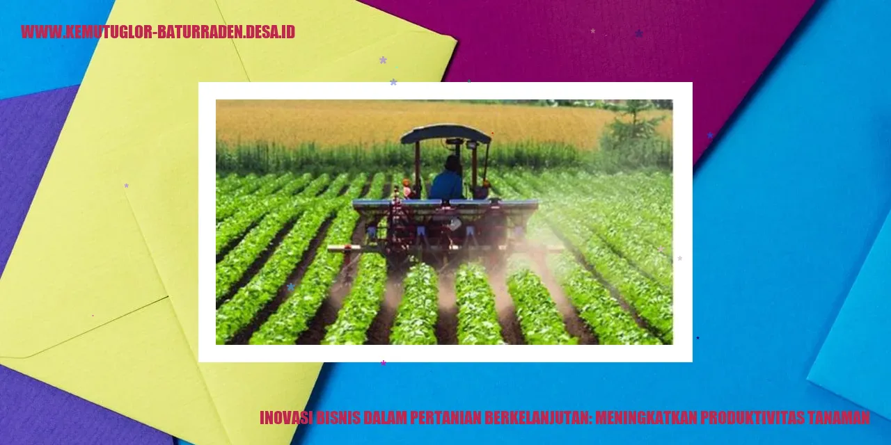 Inovasi Bisnis dalam Pertanian Berkelanjutan: Meningkatkan Produktivitas Tanaman