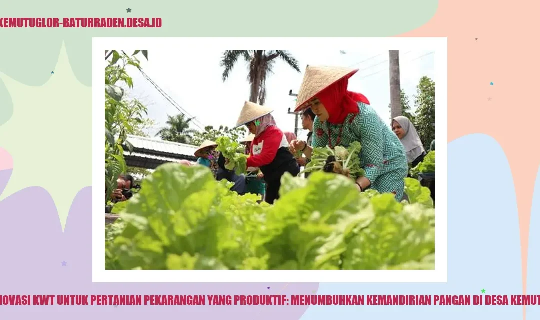 Inovasi KWT untuk Pertanian Pekarangan yang Produktif: Menumbuhkan Kemandirian Pangan di desa kemutug lor