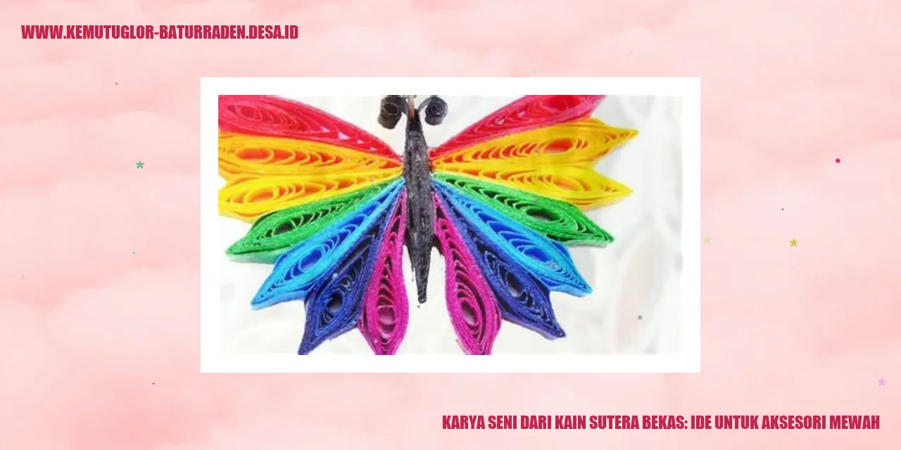 Karya Seni Dari Kain Sutera Bekas: Ide untuk Aksesori Mewah
