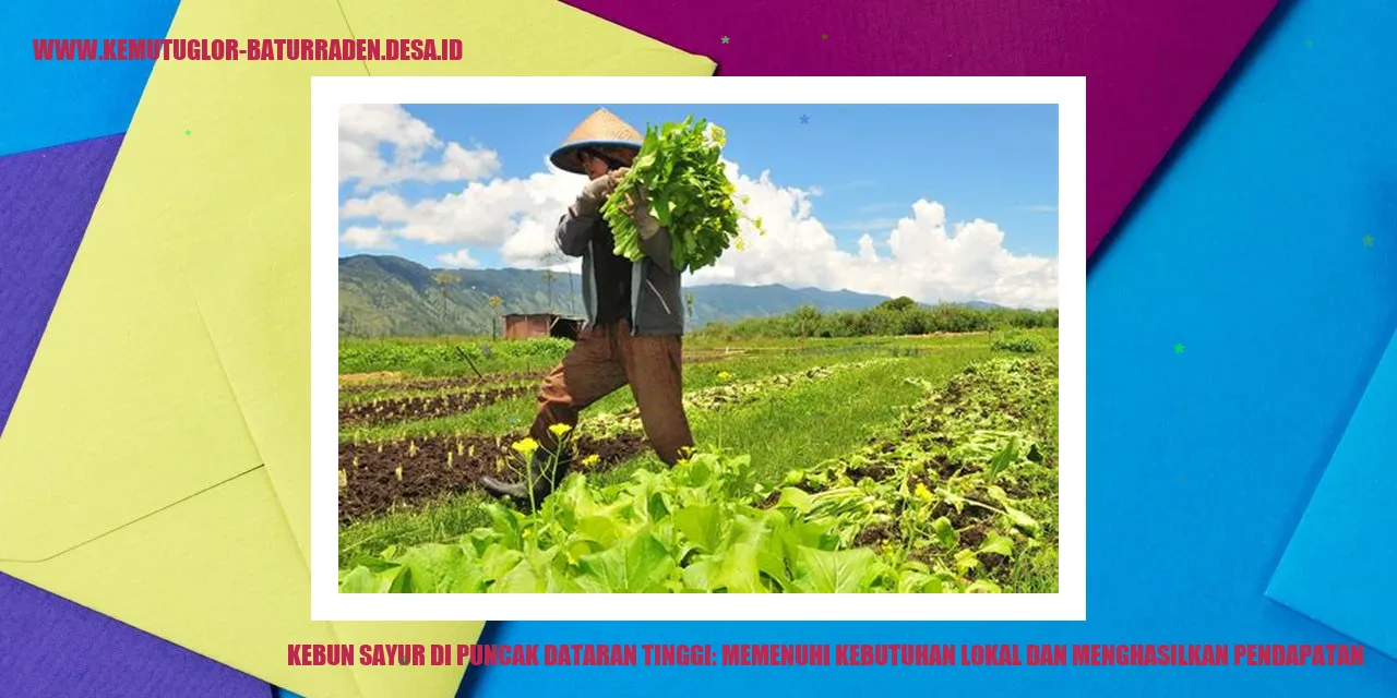 Kebun Sayur di Puncak Dataran Tinggi: Memenuhi Kebutuhan Lokal dan Menghasilkan Pendapatan