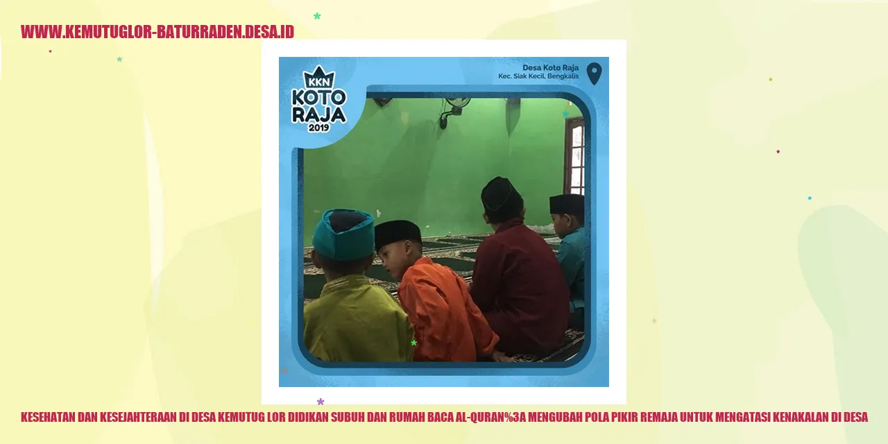 Kesehatan dan Kesejahteraan di Desa Kemutug Lor Didikan Subuh dan Rumah Baca Al-Quran: Mengubah Pola Pikir Remaja untuk Mengatasi Kenakalan di desa