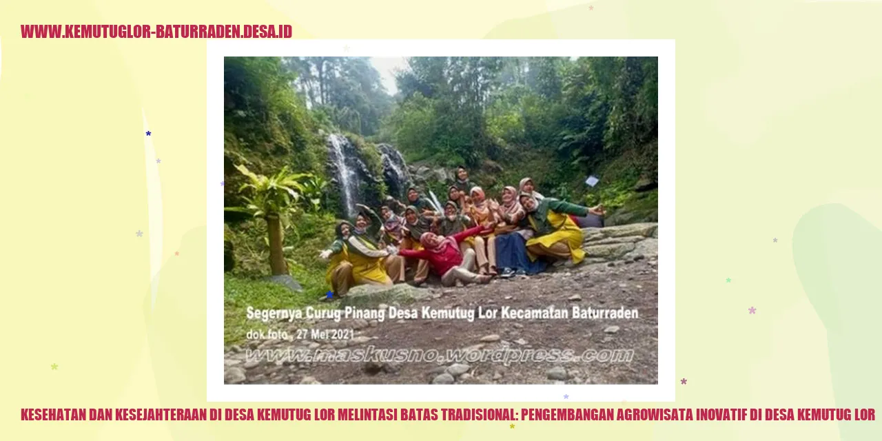 Kesehatan dan Kesejahteraan di Desa Kemutug Lor Melintasi Batas Tradisional: Pengembangan Agrowisata Inovatif di desa kemutug lor