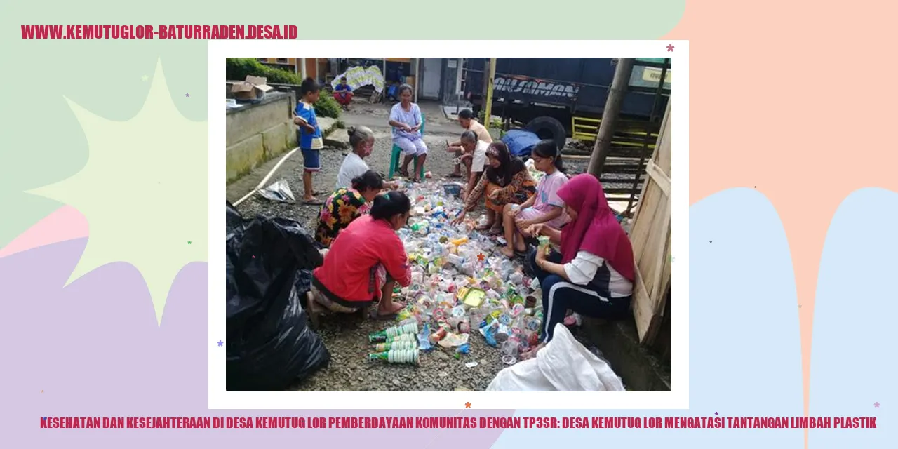 Kesehatan dan Kesejahteraan di Desa Kemutug Lor Pemberdayaan Komunitas dengan TP3SR: desa kemutug lor Mengatasi Tantangan Limbah Plastik