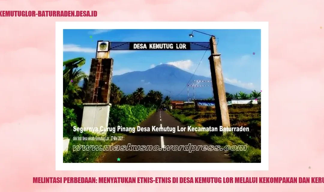 Melintasi Perbedaan: Menyatukan Etnis-Etnis di desa kemutug lor Melalui Kekompakan dan Kerukunan