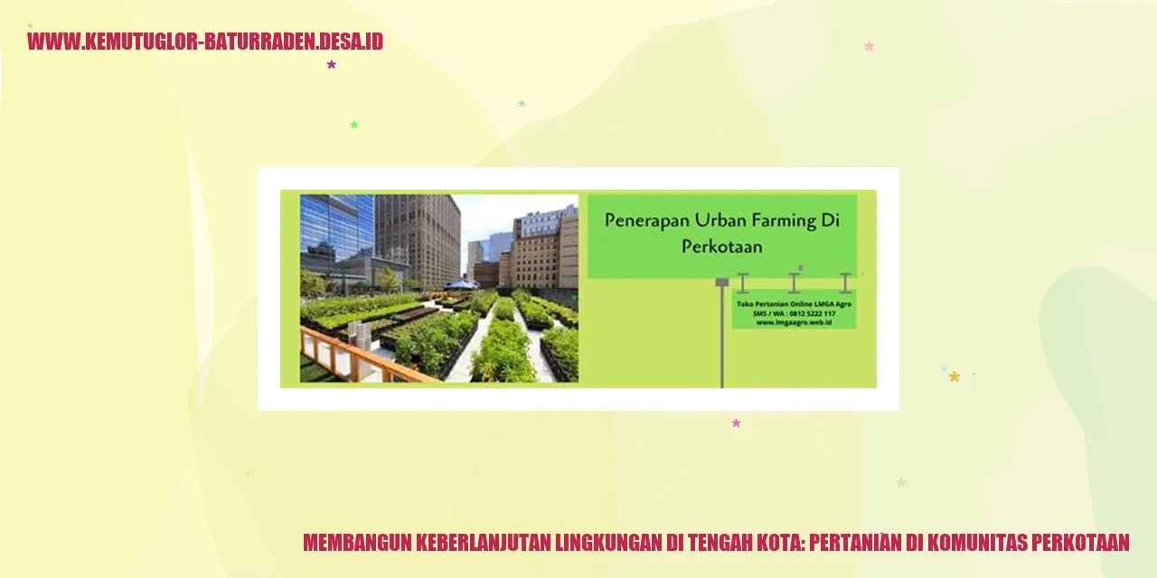 Membangun Keberlanjutan Lingkungan di Tengah Kota: Pertanian di Komunitas Perkotaan