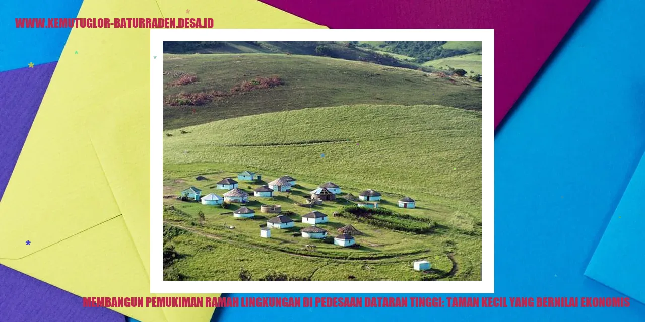 Membangun Pemukiman Ramah Lingkungan di Pedesaan Dataran Tinggi: Taman Kecil yang Bernilai Ekonomis