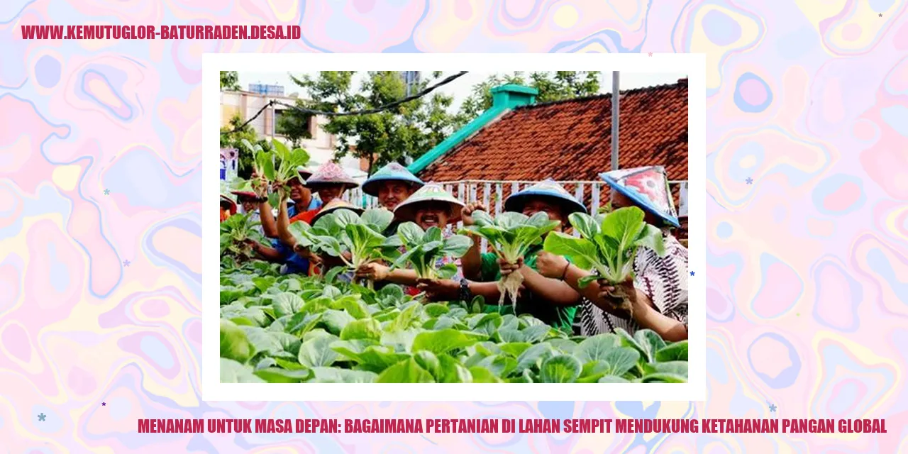 Menanam untuk Masa Depan: Bagaimana Pertanian di Lahan Sempit Mendukung Ketahanan Pangan Global