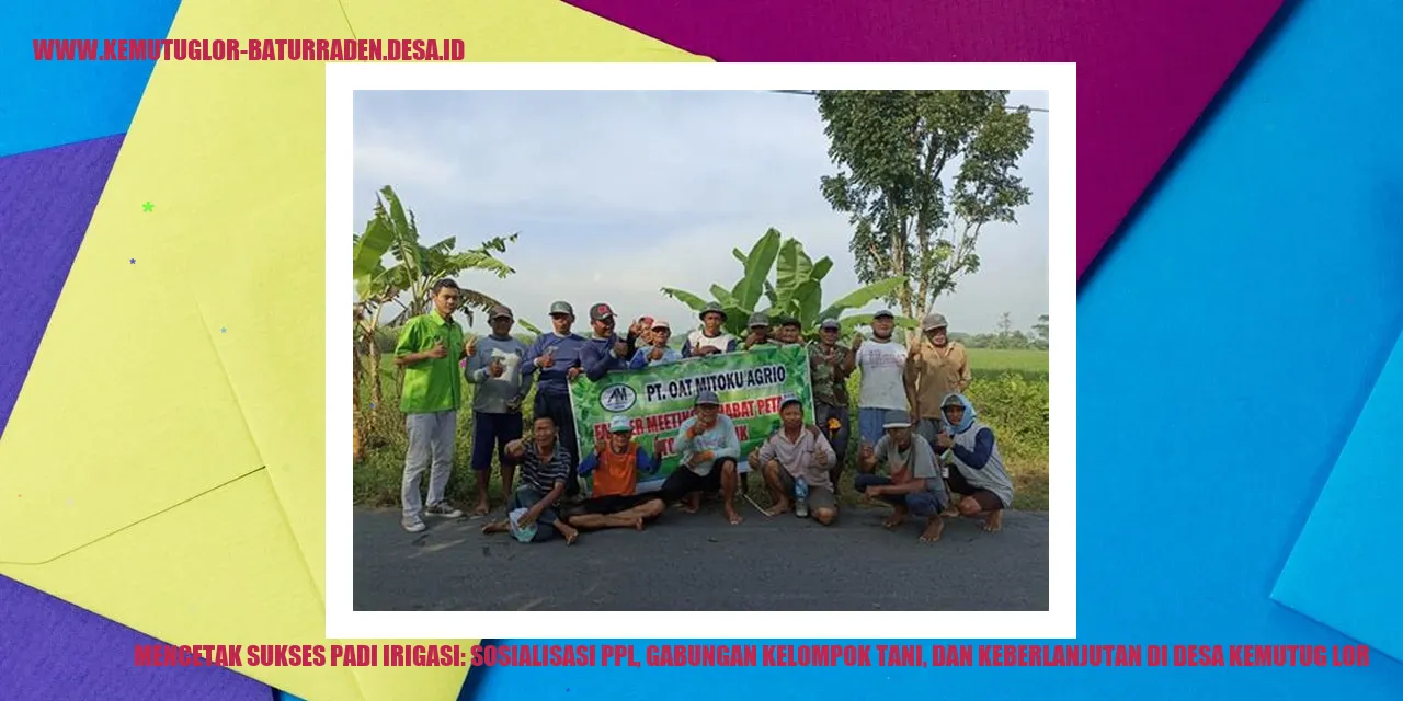 Mencetak Sukses Padi Irigasi: Sosialisasi PPL, Gabungan Kelompok Tani, dan Keberlanjutan di Desa Kemutug Lor