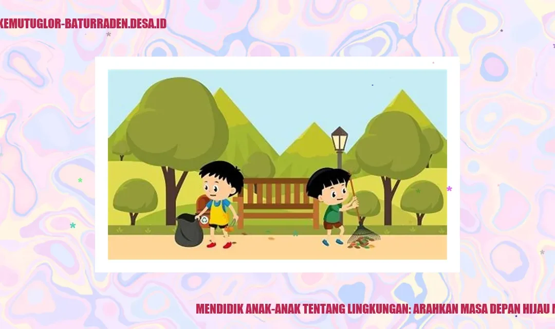 Mendidik Anak-anak tentang Lingkungan: Arahkan Masa Depan Hijau Mereka