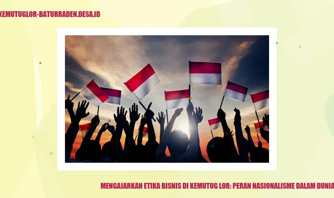 Mengajarkan Etika Bisnis di Kemutug Lor: Peran Nasionalisme dalam Dunia Bisnis