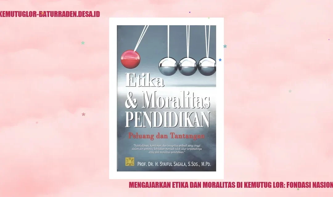 Mengajarkan Etika dan Moralitas di Kemutug Lor: Fondasi Nasionalisme