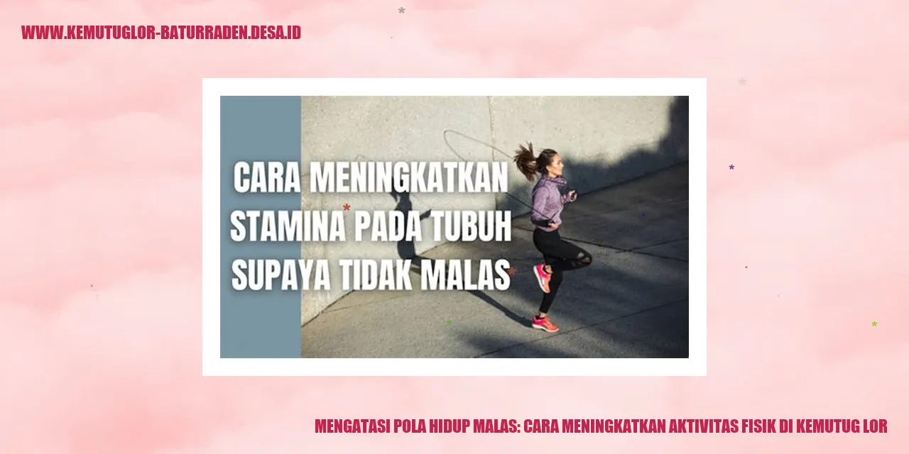 Mengatasi Pola Hidup Malas: Cara Meningkatkan Aktivitas Fisik di Kemutug Lor