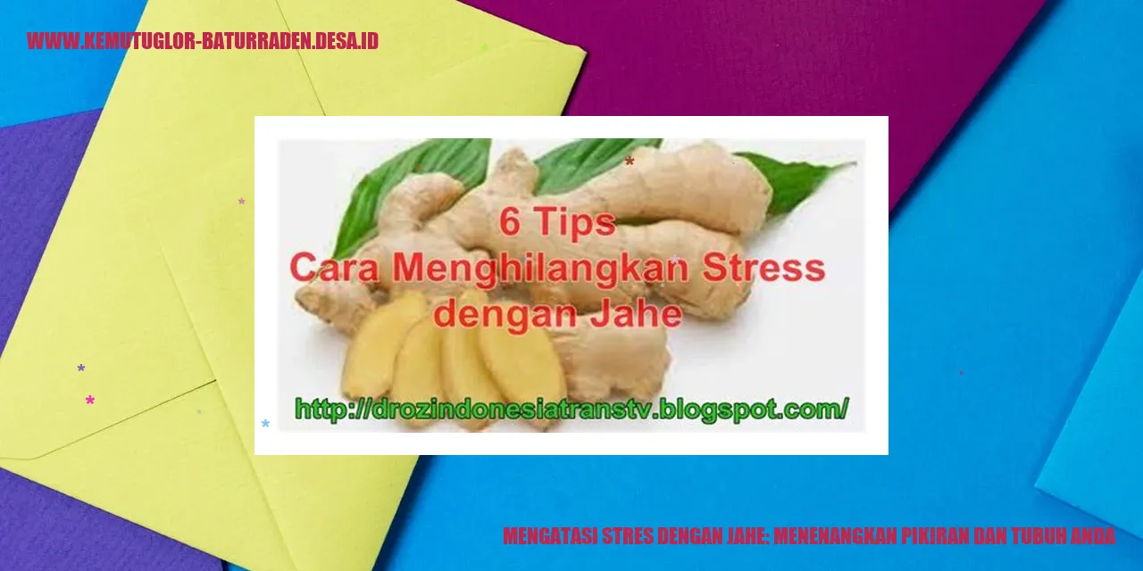 Mengatasi Stres dengan Jahe: Menenangkan Pikiran dan Tubuh Anda