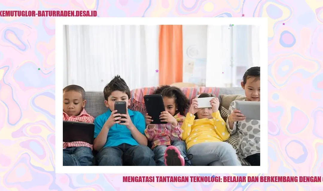 Mengatasi Tantangan Teknologi: Belajar dan Berkembang dengan Gadget