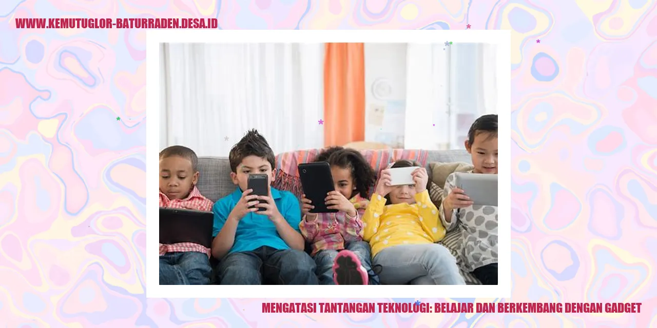 Mengatasi Tantangan Teknologi: Belajar dan Berkembang dengan Gadget