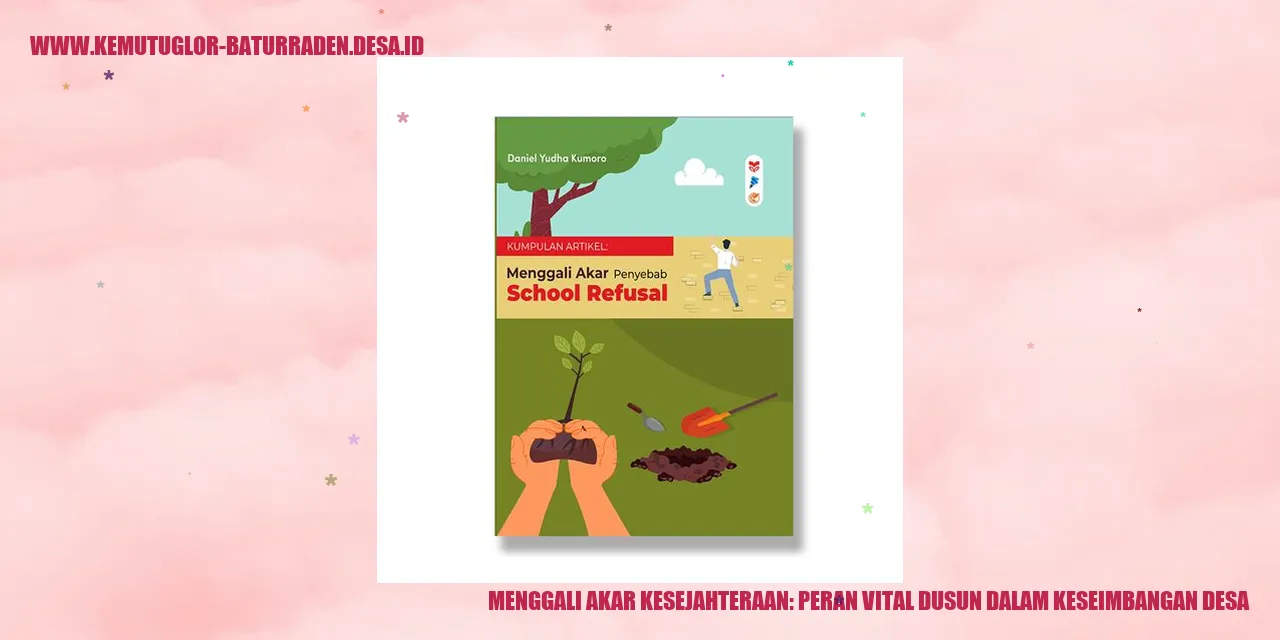 Menggali Akar Kesejahteraan: Peran Vital dusun dalam Keseimbangan desa