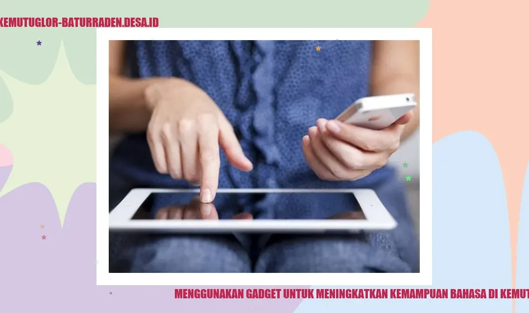 Menggunakan Gadget untuk Meningkatkan Kemampuan Bahasa di Kemutug Lor