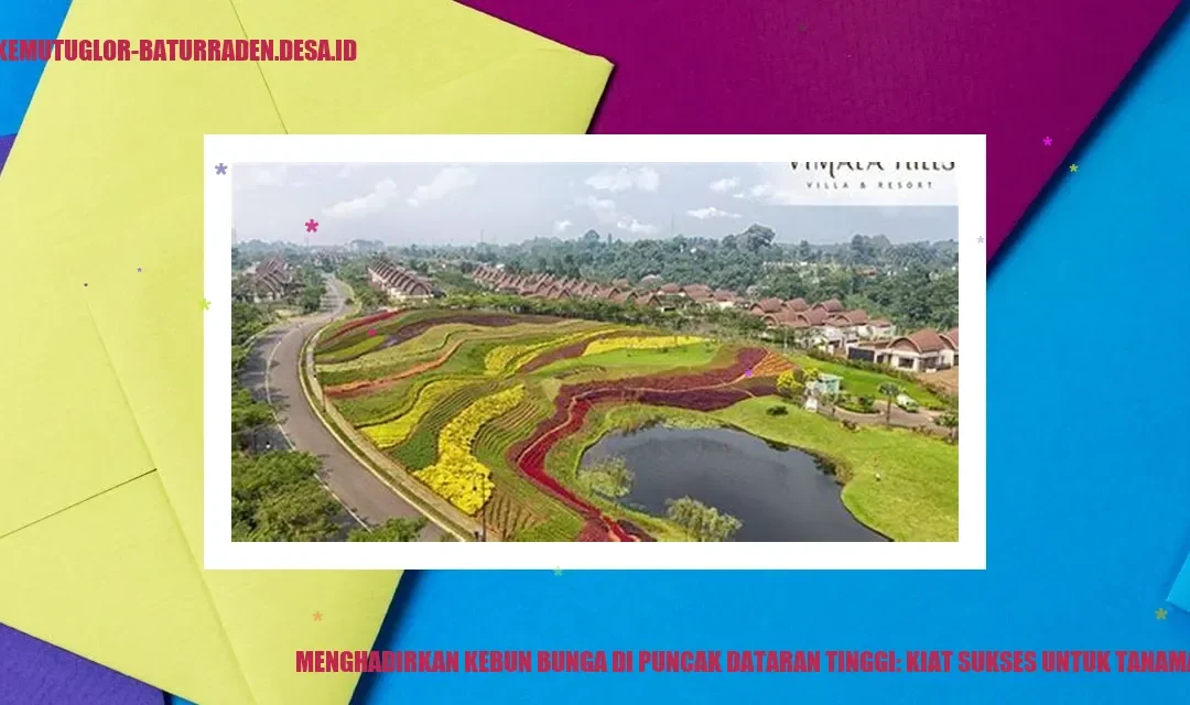 Menghadirkan Kebun Bunga di Puncak Dataran Tinggi: Kiat Sukses untuk Tanaman Hias