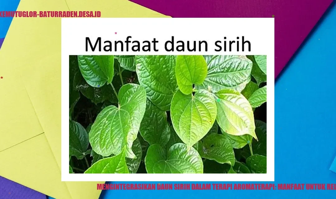 Mengintegrasikan Daun Sirih dalam Terapi Aromaterapi: Manfaat untuk Relaksasi