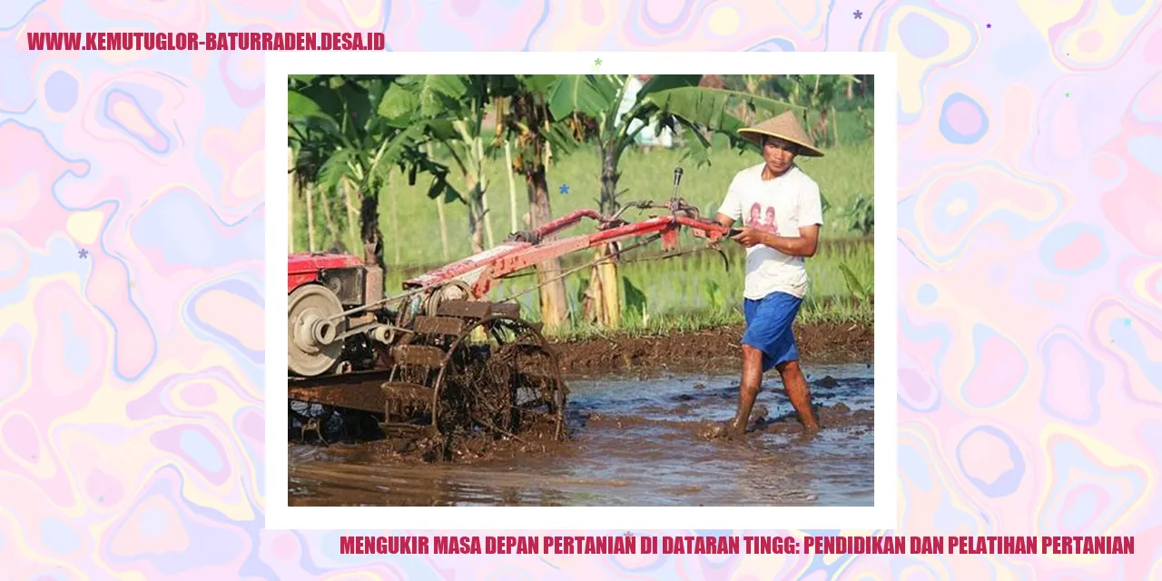 Mengukir Masa Depan Pertanian di Dataran Tinggi: Pendidikan dan Pelatihan Pertanian
