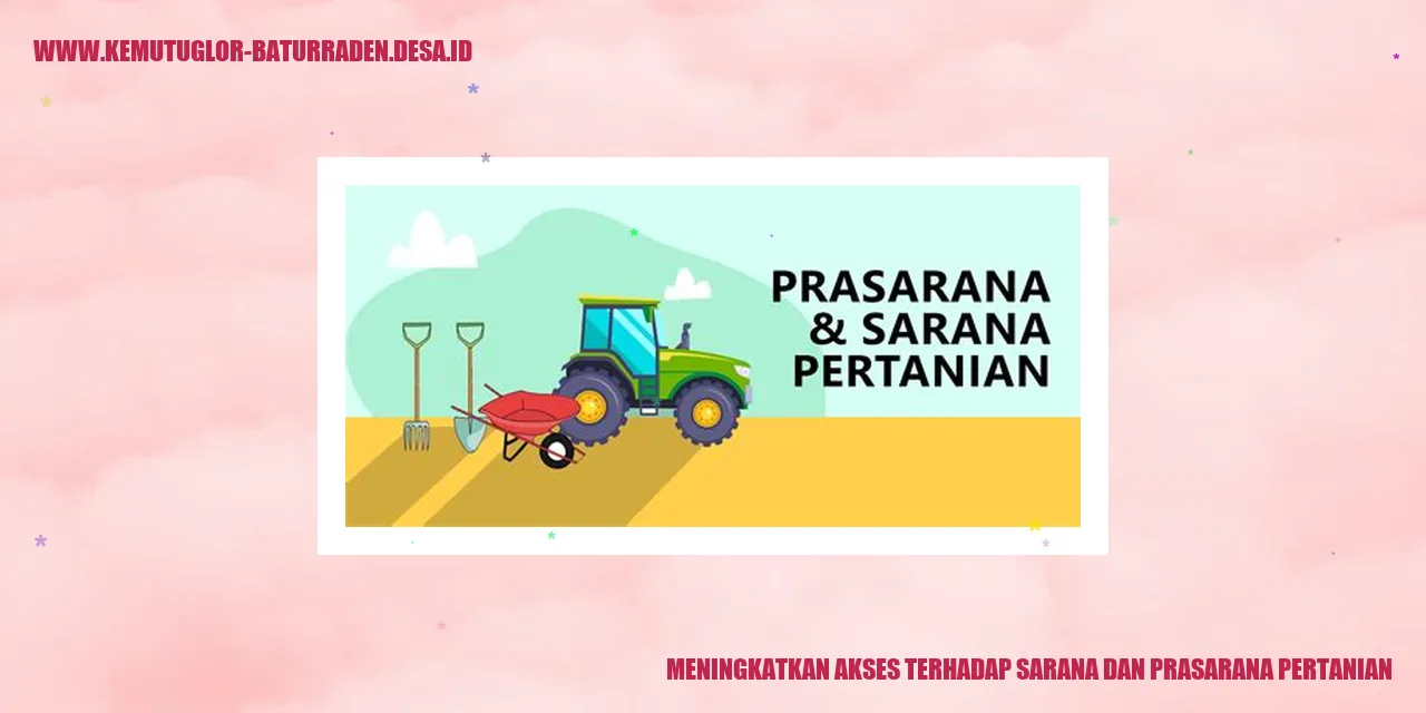 Meningkatkan Akses terhadap Sarana dan Prasarana Pertanian