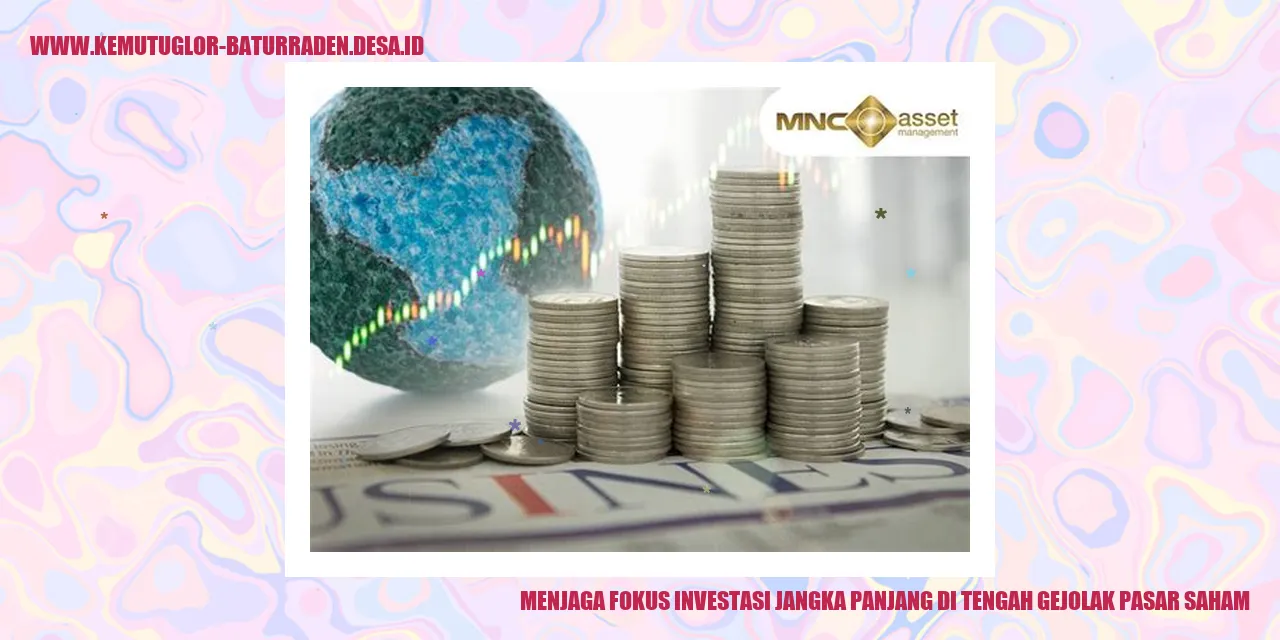 Menjaga Fokus Investasi Jangka Panjang di Tengah Gejolak Pasar Saham