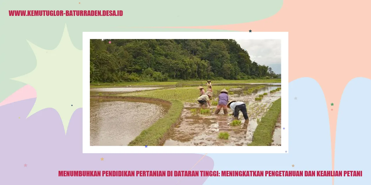 Menumbuhkan Pendidikan Pertanian di Dataran Tinggi: Meningkatkan Pengetahuan dan Keahlian Petani