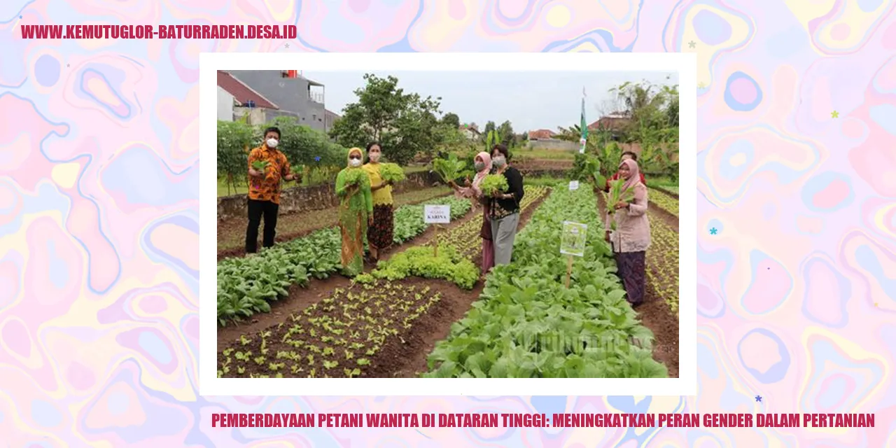 Pemberdayaan Petani Wanita di Dataran Tinggi: Meningkatkan Peran Gender dalam Pertanian