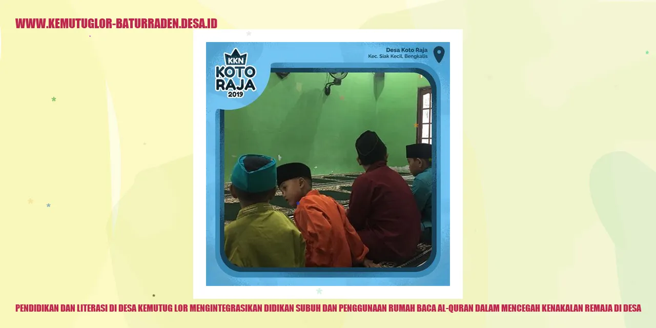 Pendidikan dan Literasi di Desa Kemutug Lor Mengintegrasikan Didikan Subuh dan Penggunaan Rumah Baca Al-Quran dalam Mencegah Kenakalan Remaja di desa
