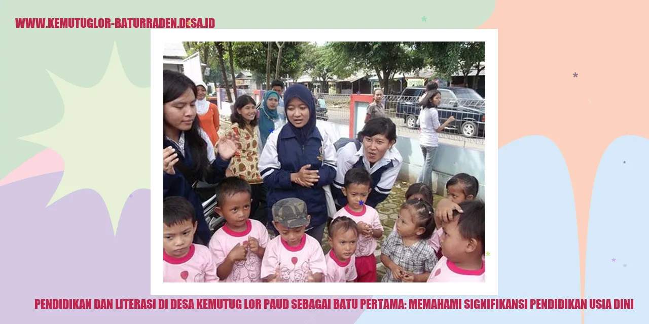 Pendidikan dan Literasi di Desa Kemutug Lor PAUD Sebagai Batu Pertama: Memahami Signifikansi Pendidikan Usia Dini