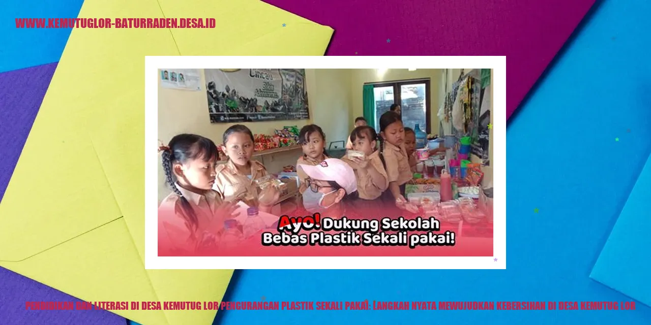 Pendidikan dan Literasi di Desa Kemutug Lor Pengurangan Plastik Sekali Pakai: Langkah Nyata Mewujudkan Kebersihan di Desa Kemutug Lor