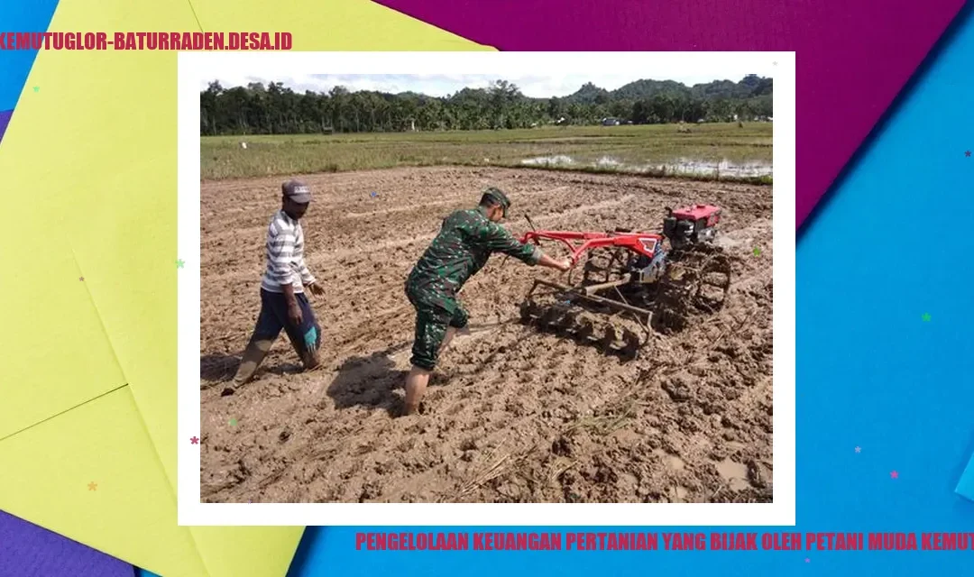 Pengelolaan Keuangan Pertanian yang Bijak oleh Petani Muda Kemutug Lor