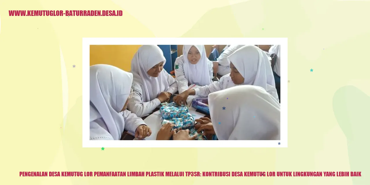 Pengenalan Desa Kemutug Lor Pemanfaatan Limbah Plastik melalui TP3SR: Kontribusi desa kemutug lor untuk Lingkungan yang Lebih Baik