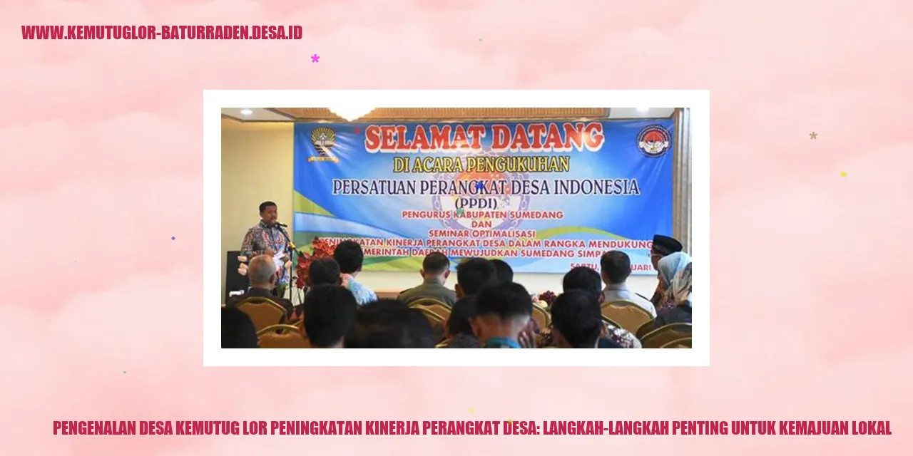 Pengenalan Desa Kemutug Lor Peningkatan Kinerja Perangkat Desa: Langkah-Langkah Penting untuk Kemajuan Lokal