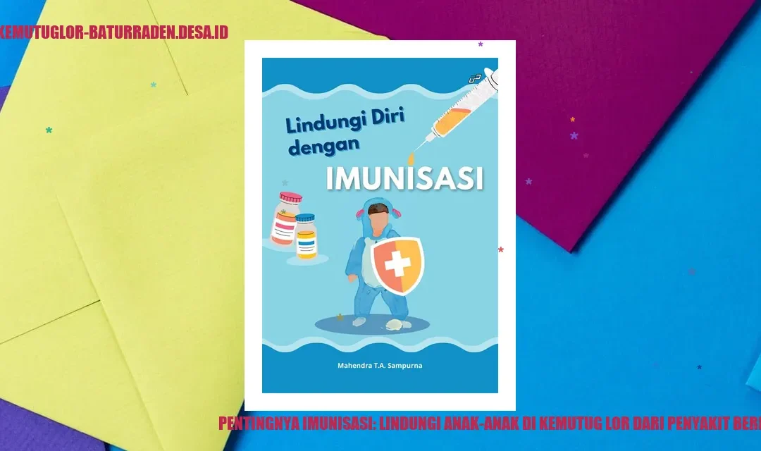 Pentingnya Imunisasi: Lindungi Anak-anak di Kemutug Lor dari Penyakit Berbahaya