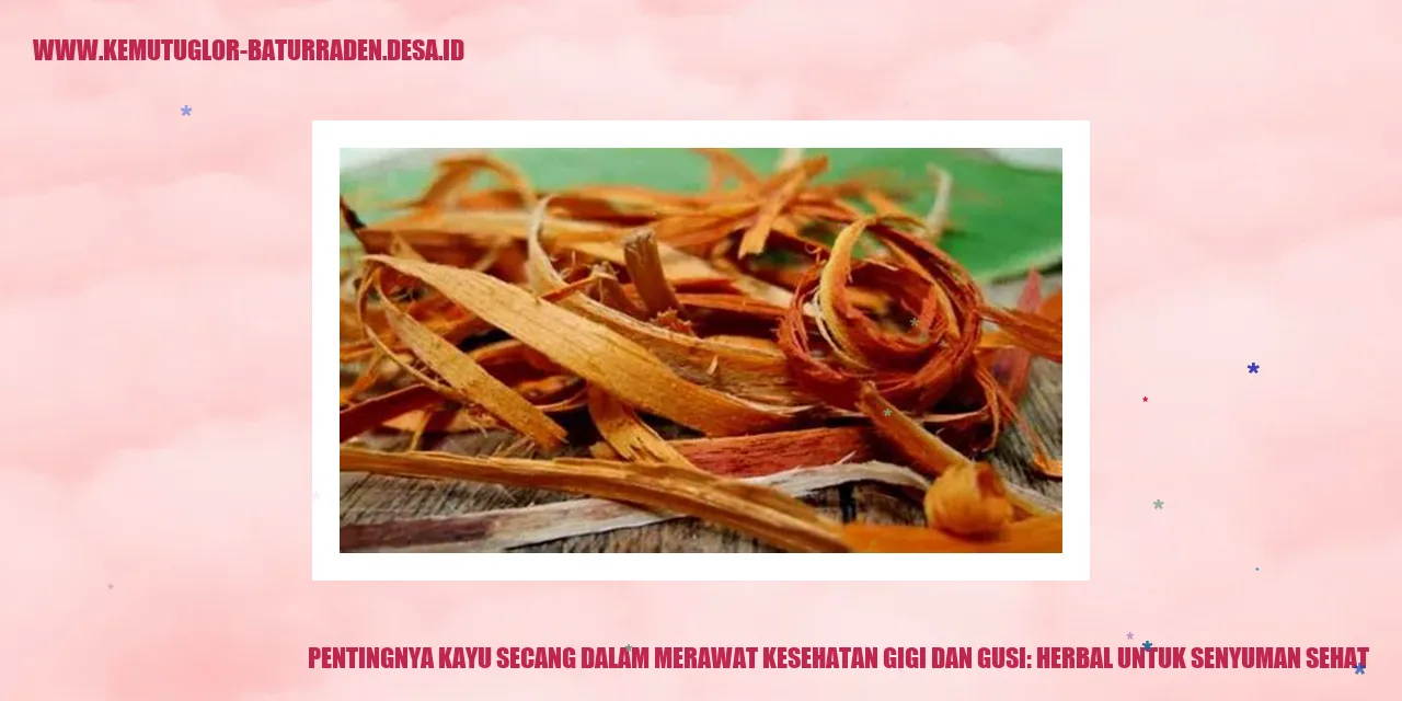 Pentingnya Kayu Secang dalam Merawat Kesehatan Gigi dan Gusi: Herbal untuk Senyuman Sehat