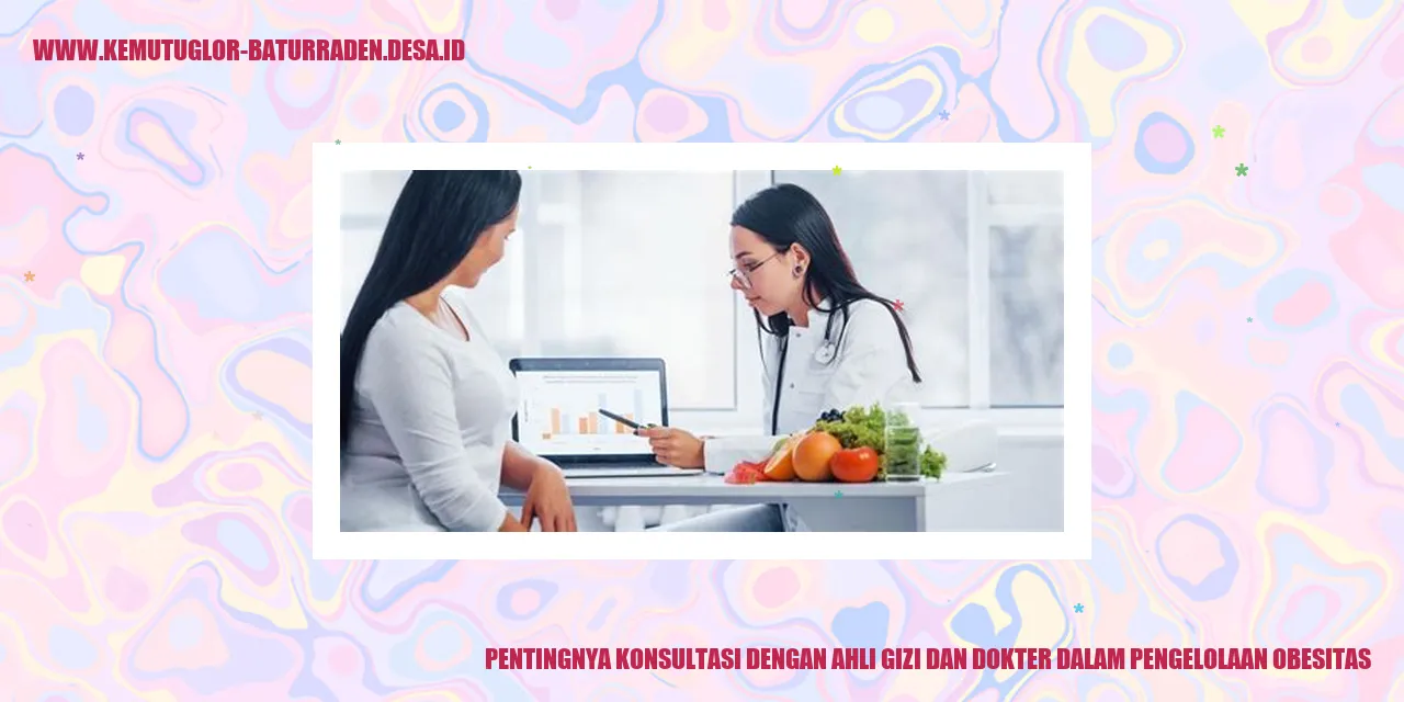 Pentingnya Konsultasi dengan Ahli Gizi dan Dokter dalam Pengelolaan Obesitas