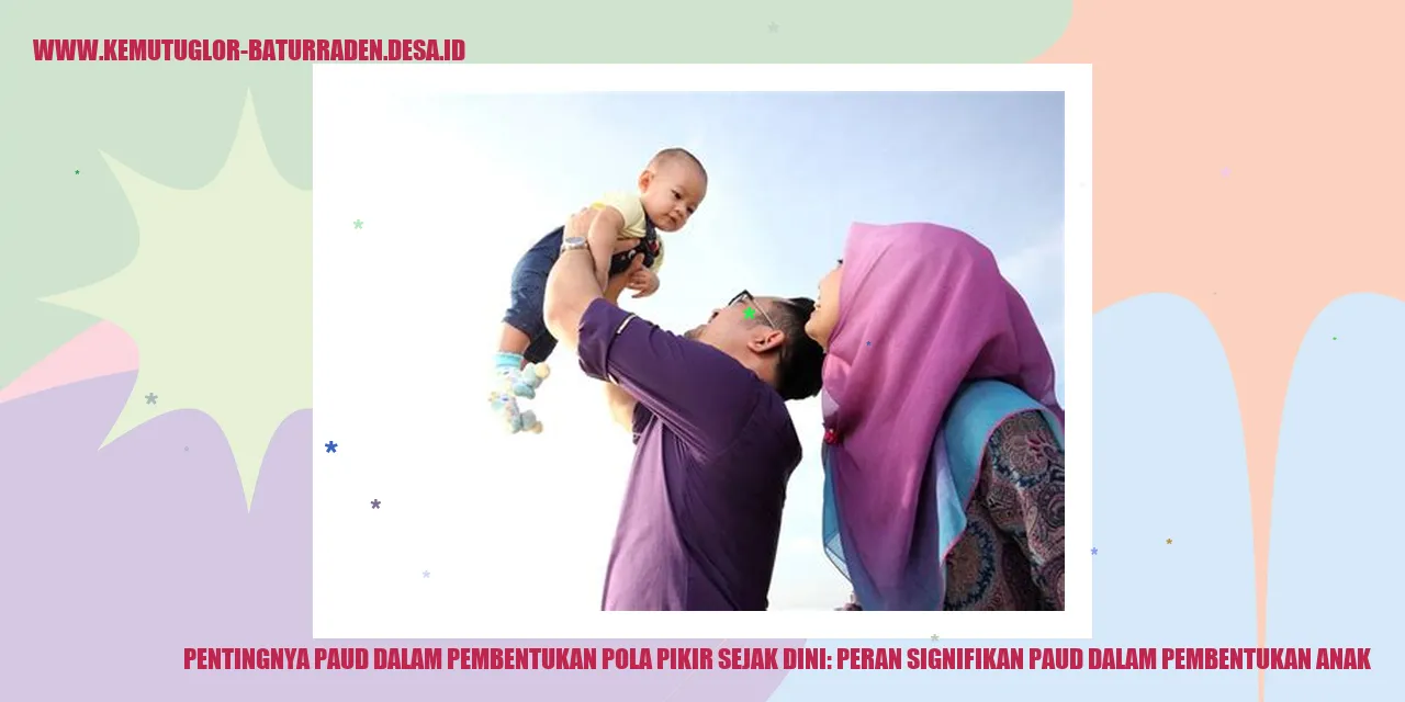 Pentingnya PAUD dalam Pembentukan Pola Pikir Sejak Dini: Peran Signifikan PAUD dalam Pembentukan Anak
