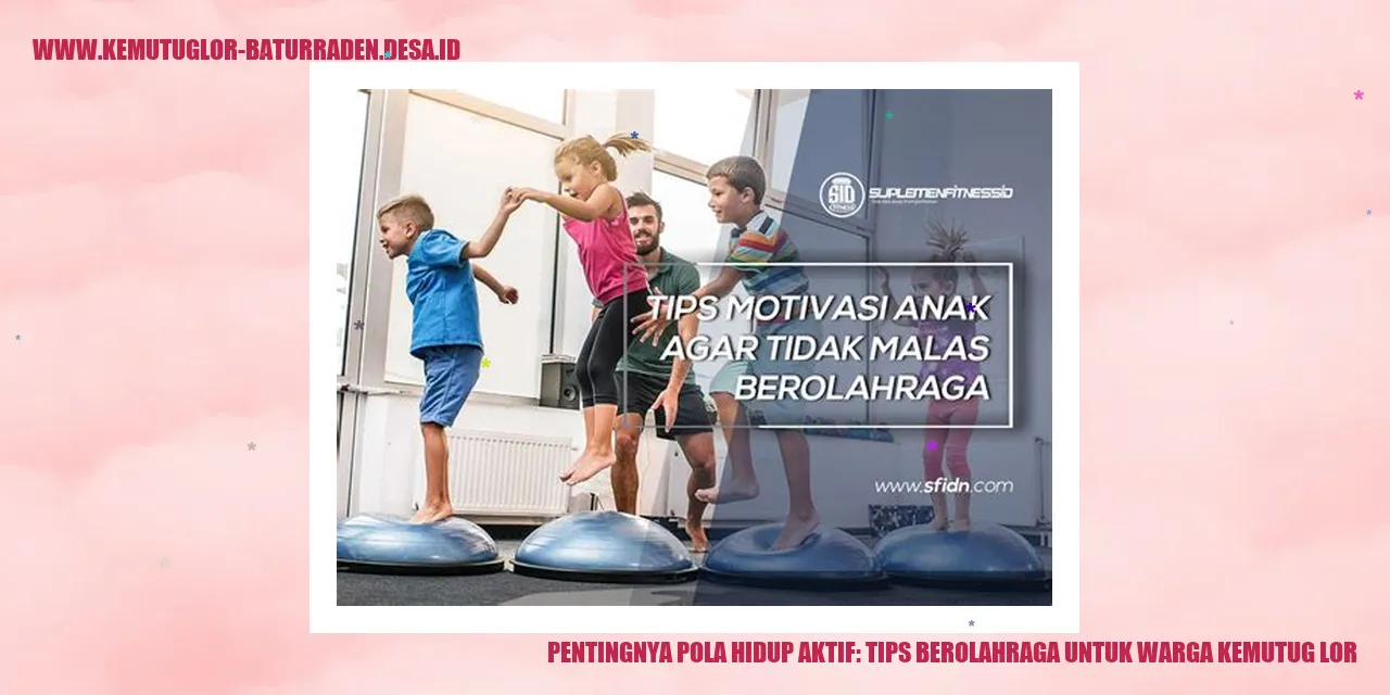 Pentingnya Pola Hidup Aktif: Tips Berolahraga untuk Warga Kemutug Lor