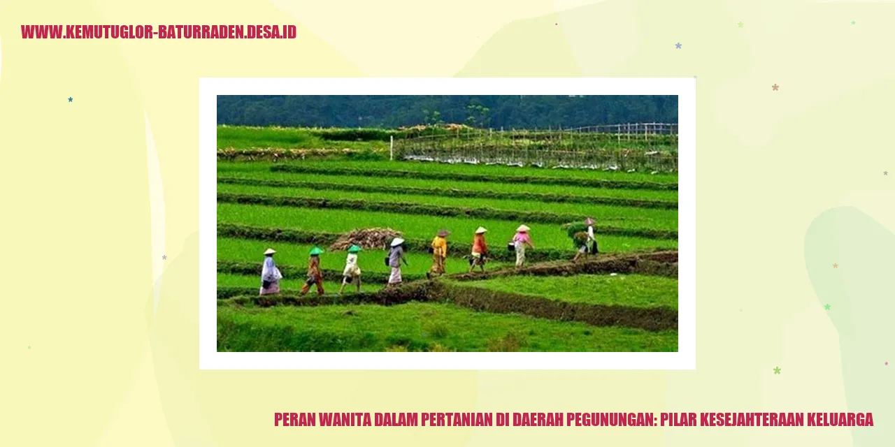 Peran Wanita dalam Pertanian di Daerah Pegunungan: Pilar Kesejahteraan Keluarga
