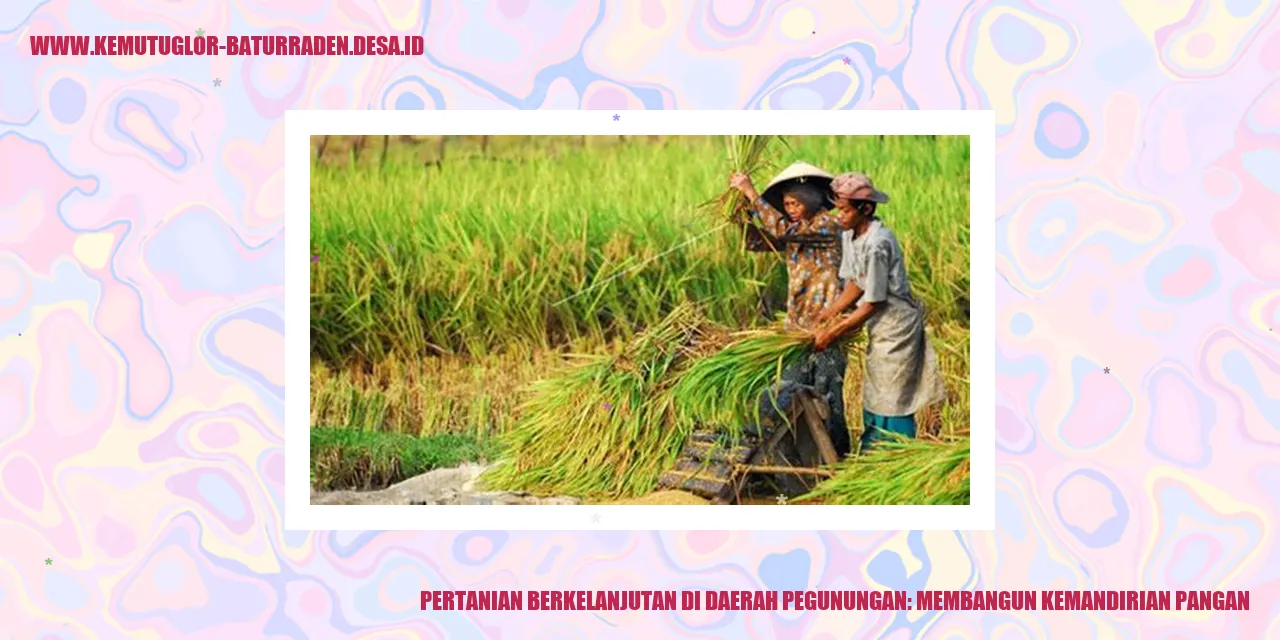 Pertanian Berkelanjutan di Daerah Pegunungan: Membangun Kemandirian Pangan