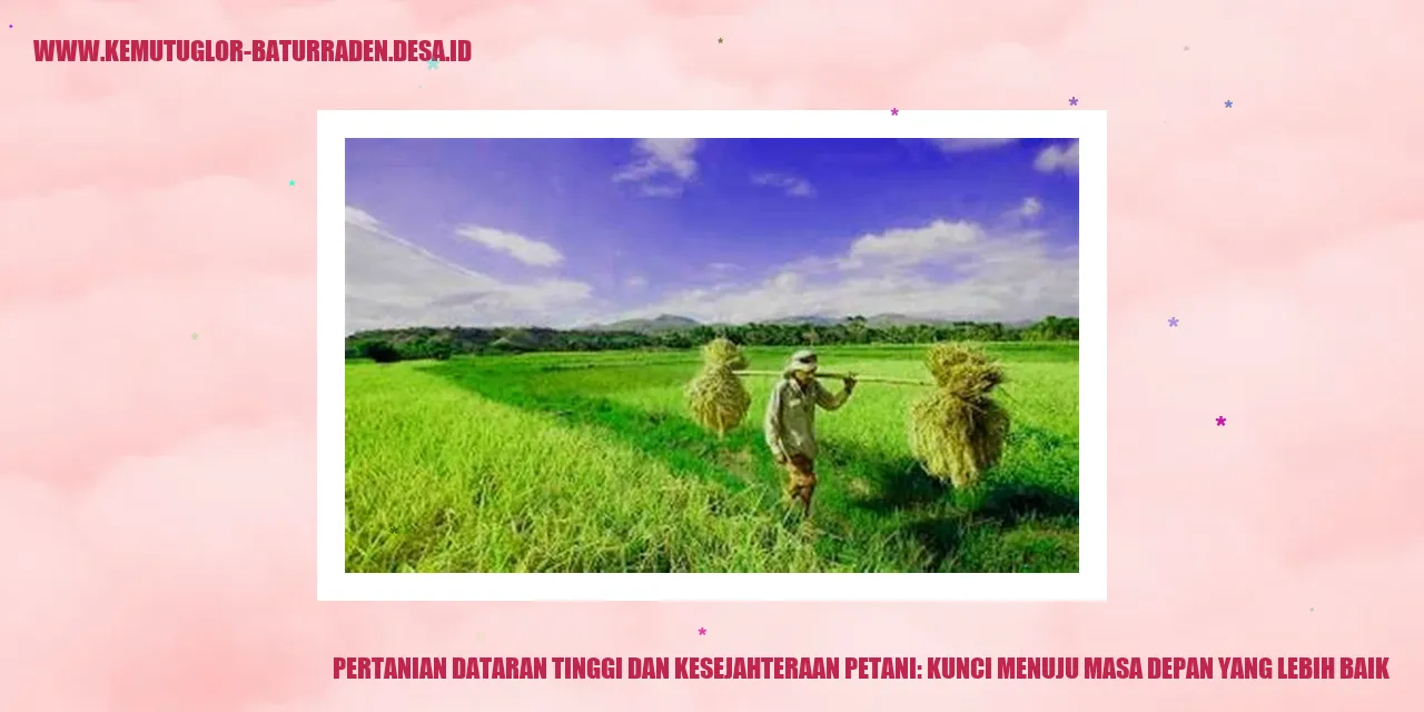 Pertanian Dataran Tinggi dan Kesejahteraan Petani: Kunci Menuju Masa Depan yang Lebih Baik
