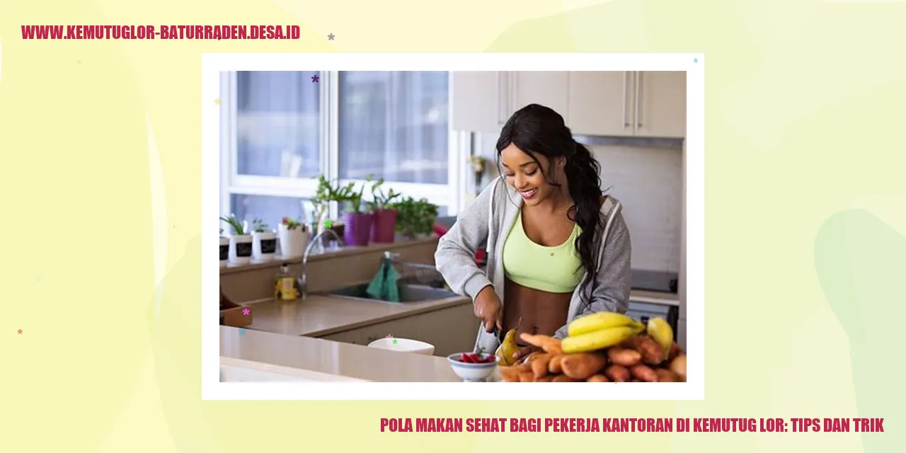Pola Makan Sehat bagi Pekerja Kantoran di Kemutug Lor: Tips dan Trik