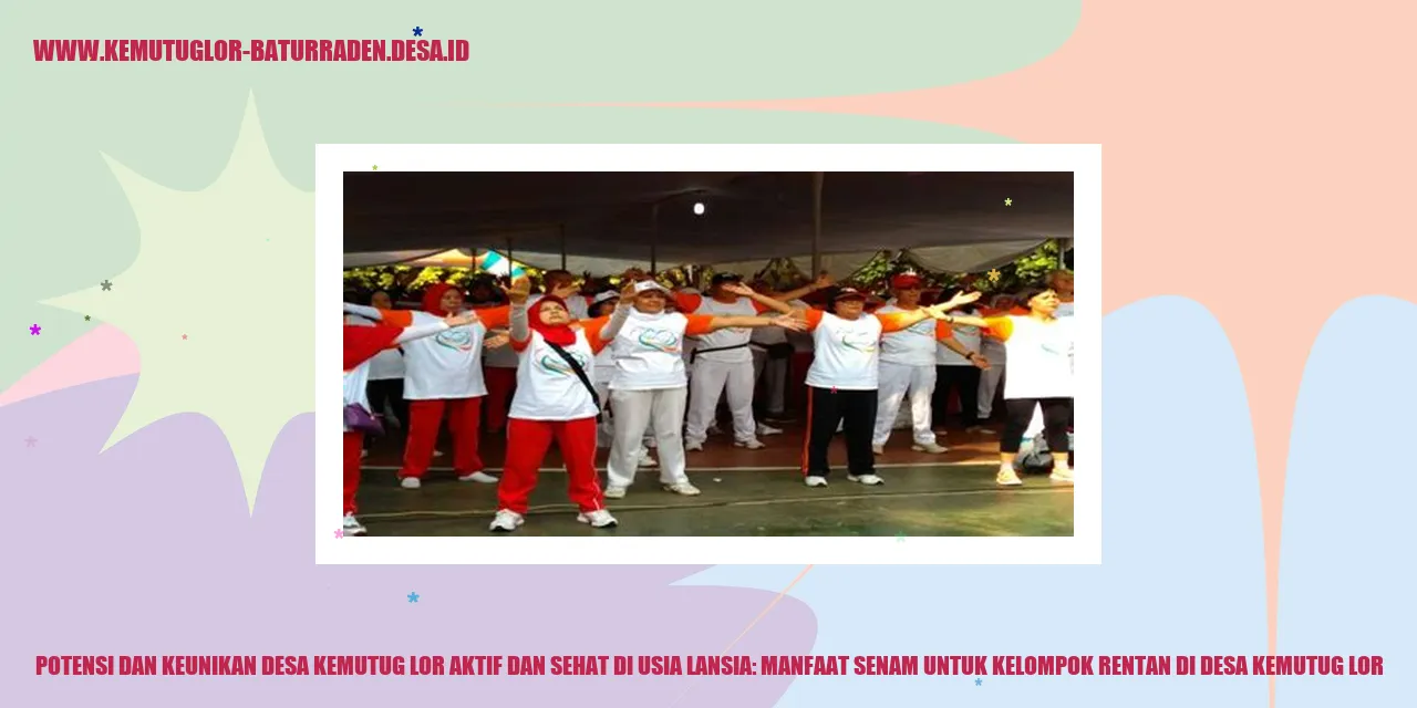 Potensi dan Keunikan Desa Kemutug Lor Aktif dan Sehat di Usia Lansia: Manfaat Senam untuk Kelompok Rentan di Desa Kemutug Lor
