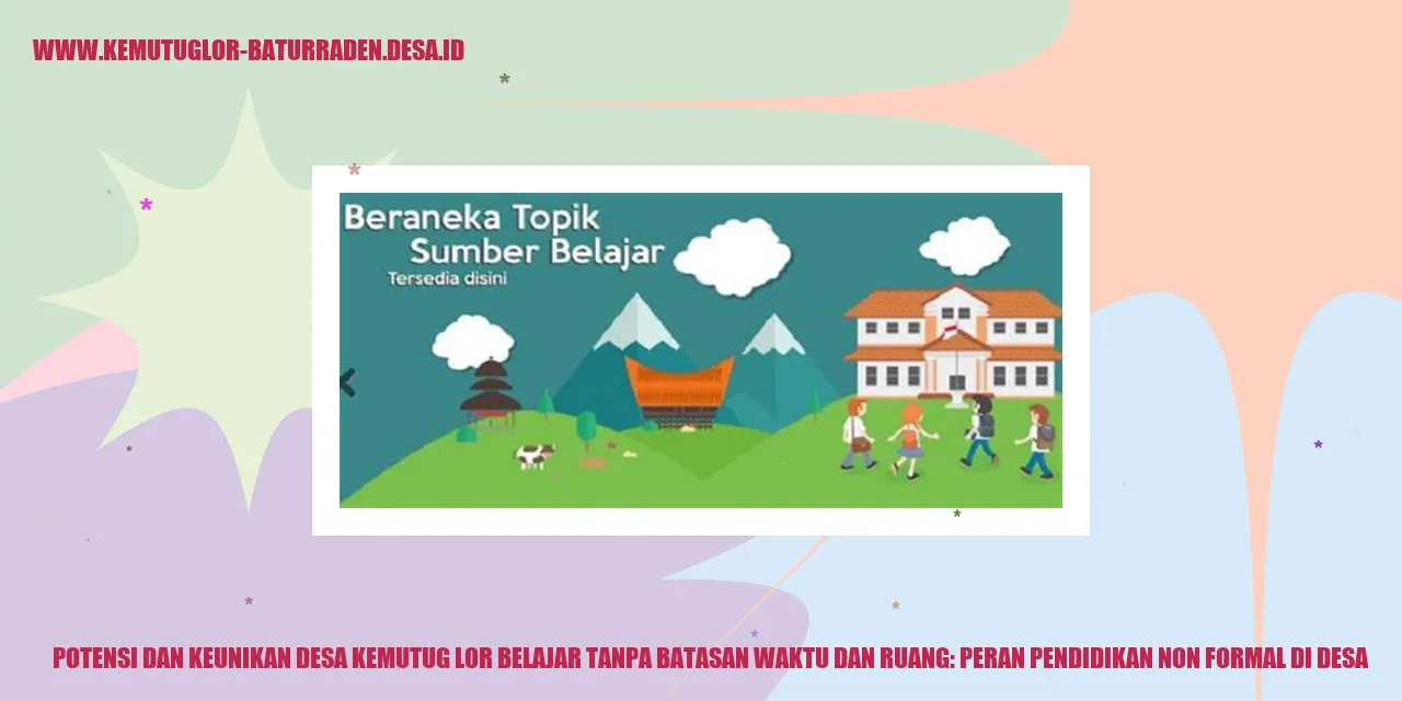Potensi dan Keunikan Desa Kemutug Lor Belajar Tanpa Batasan Waktu dan Ruang: Peran Pendidikan Non Formal di desa