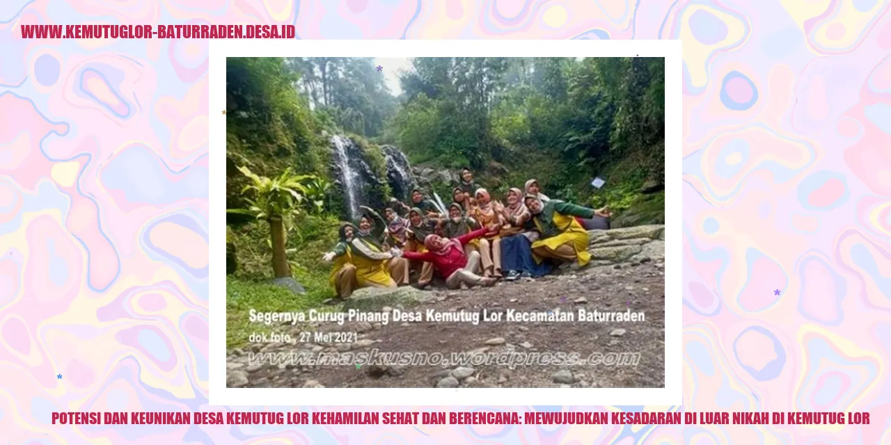 Potensi dan Keunikan Desa Kemutug Lor Kehamilan Sehat dan Berencana: Mewujudkan Kesadaran di Luar Nikah di Kemutug Lor