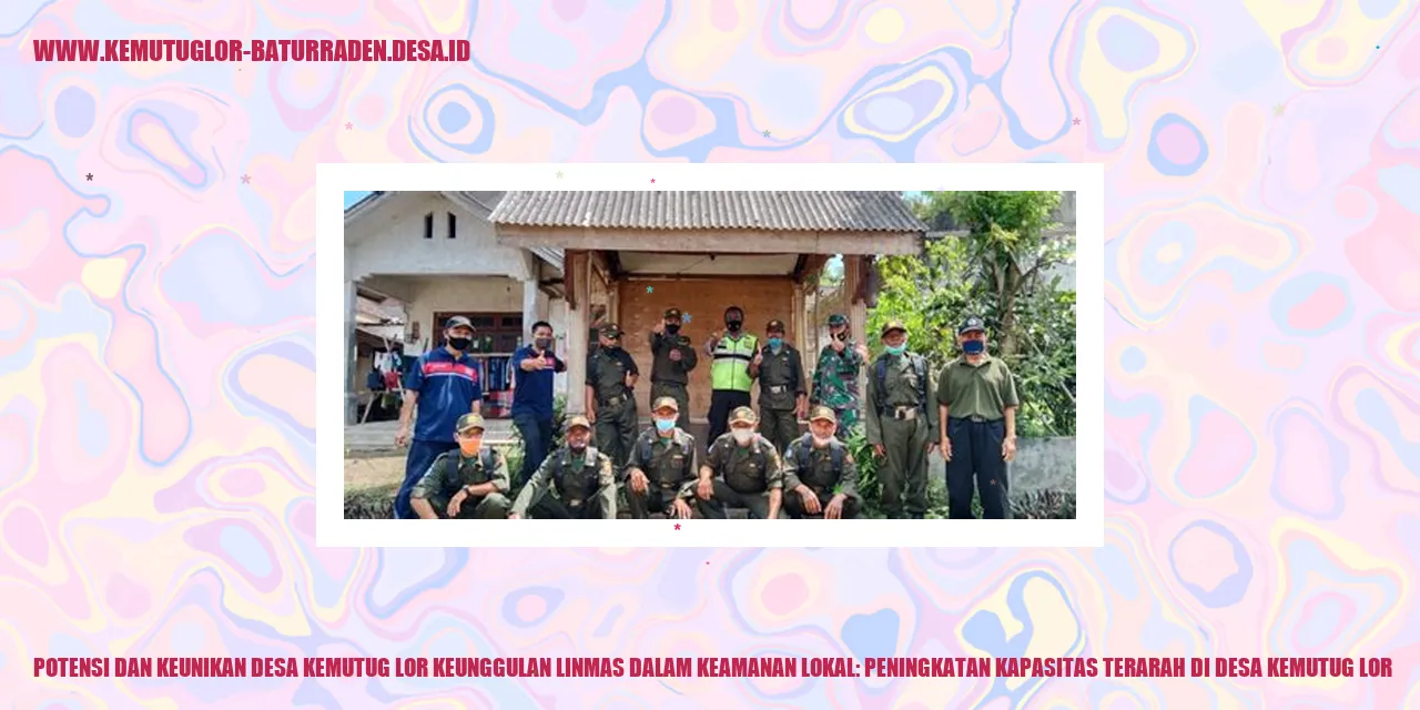 Potensi dan Keunikan Desa Kemutug Lor Keunggulan Linmas dalam Keamanan Lokal: Peningkatan Kapasitas Terarah di desa kemutug lor