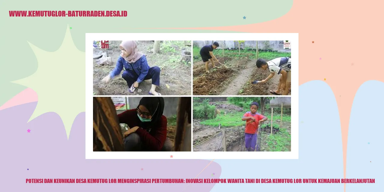 Potensi dan Keunikan Desa Kemutug Lor Menginspirasi Pertumbuhan: Inovasi Kelompok Wanita Tani di desa kemutug lor untuk Kemajuan Berkelanjutan