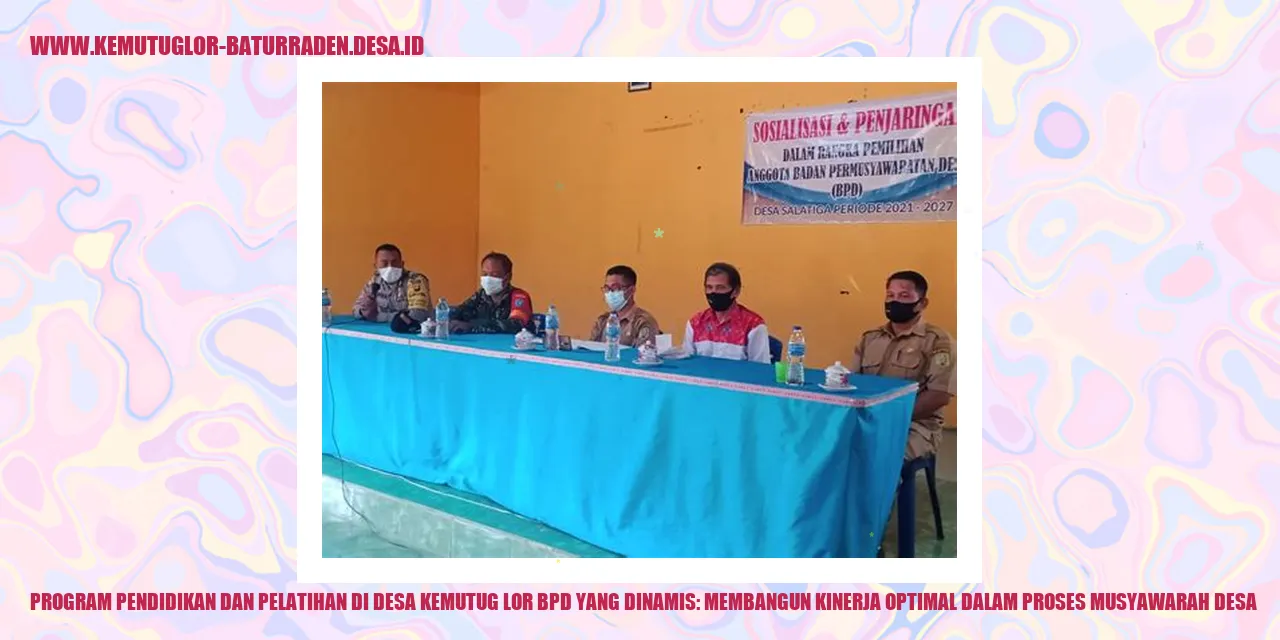 Program Pendidikan dan Pelatihan di Desa Kemutug Lor bpd yang Dinamis: Membangun Kinerja Optimal dalam Proses Musyawarah desa