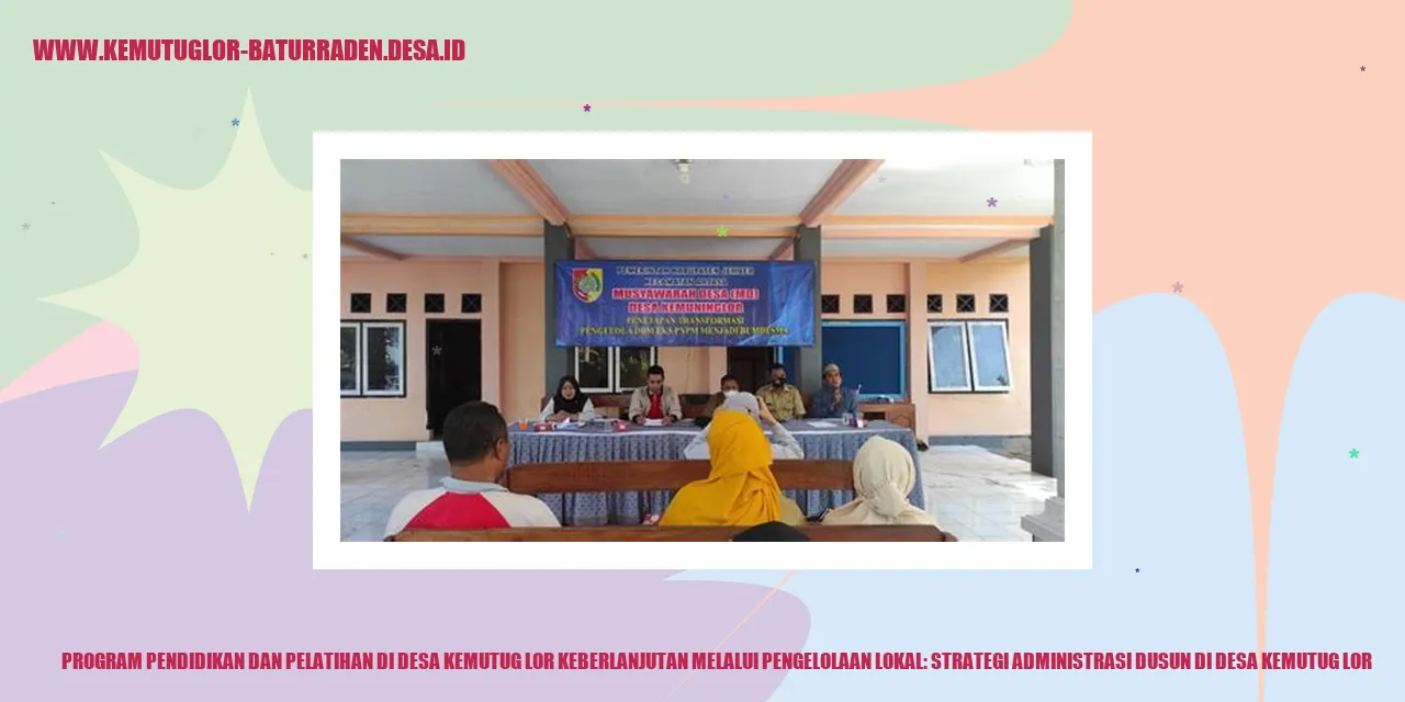 Program Pendidikan dan Pelatihan di Desa Kemutug Lor Keberlanjutan melalui Pengelolaan Lokal: Strategi Administrasi dusun di desa kemutug lor